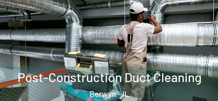Post-Construction Duct Cleaning Berwyn - IL